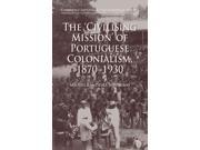 The Civilizing Mission of Portuguese Colonialism 1870 1930 Cambridge Imperial and Post Colonial Studies