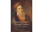 Ugo Foscolo s Tragic Vision in Italy and England Toronto Italian Studies