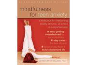 Mindfulness for Teen Anxiety A Workbook for Overcoming Anxiety at Home at School Everywhere Else