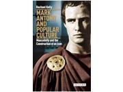Mark Antony and Popular Culture Masculinity and the Construction of an Icon