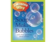I Wonder Why Soap Makes Bubbles And Other Questions About Science I Wonder Why