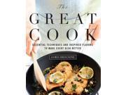 The Great Cook Essential Techniques and Inspired Flavors to Make Every Dish Better