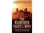 The Rancher Takes a Wife A True Account of Life on the Last Great Cattle Frontier