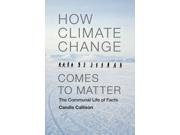 How Climate Change Comes to Matter The Communal Life of Facts Experimental Futures