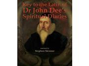 Key to the Latin of Dr. John Dee s Spiritual Diaries
