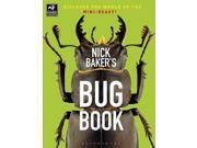 Nick Baker s Bug Book Discover the World of the Mini beast!