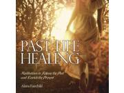 Past Life Healing Meditations to Release the Past Enrich the Present
