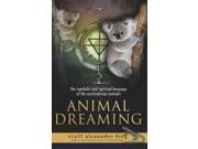 Animal Dreaming The Spiritual and Symbolic Language of the Australian Animals