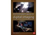 The Filmmaker s Guide to Digital Imaging For Cinematographers Digital Imaging Technicians and Camera Assistants