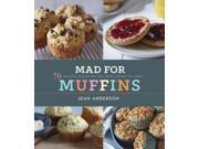 Mad for Muffins 70 Amazing Muffin Recipes from Savory to Sweet