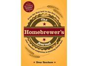 The Homebrewer s Journal From the First Boil to the First Taste Your Essential Companion to Brewing Better Beer