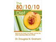 The 80 10 10 Diet Balancing Your Health Your Weight and Your Life One Luscious Bite at a Time