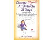 Change Almost Anything in 21 Days Recharge Your Life With the Power of over 500 Affirmations