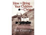 How To Bring Your Children To Christ... Keep Them There Avoiding the Tragedy of False Conversion