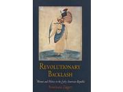 Revolutionary Backlash Women and Politics in the Early American Republic Early American Studies