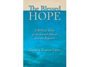 The Blessed Hope A Biblical Study of the Second Advent and the Rapture