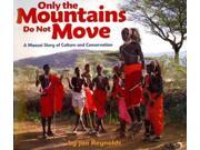 Only the Mountains Do Not Move A Maasai Story of Culture and Conservation