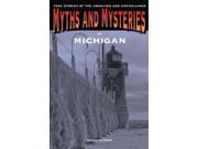Myths and Mysteries of Michigan True Stories of the Unsolved and Unexplained Myths and Mysteries Series