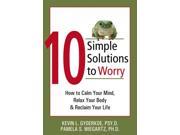 10 Simple Solutions to Worry How to Calm Your Mind Relax Your Body Reclaim Your Life 10 Simple Solutions