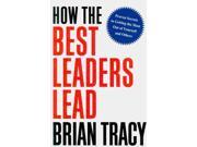 How the Best Leaders Lead Proven Secrets to Getting the Most Out of Yourself and Others