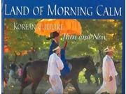 Land of Morning Calm Korean Culture Then and Now