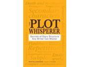 The Plot Whisperer Secrets of Story Structure Any Writer Can Master