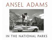 Ansel Adams in the National Parks Photographs from America s Wild Places