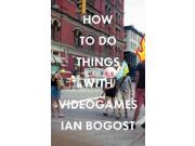 How to Do Things With Videogames Electronic Mediations