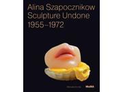 Alina Szapocznikow Sculpture Undone 1955 1972