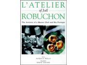 L Atelier of Joel Robuchon The Artistry of a Master Chef and His Proteges