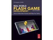 Real World Flash Game Development How to Follow Best Practices and Keep Your Sanity