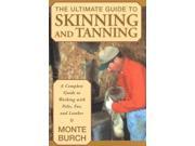 The Ultimate Guide to Skinning and Tanning A Complete Guide to Working With Pelts Fur and Leather