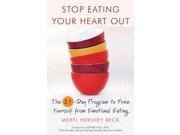 Stop Eating Your Heart Out The 21 Day Program to Free Yourself from Emotional Eating