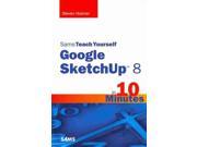 Sams Teach Yourself Google SketchUp 8 in 10 Minutes Sams Teach Yourself in 10 Minutes