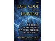 The Basic Code of the Universe The Science of the Invisible in Physics Medicine and Spirituality