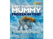 Baby Mammoth Mummy Frozen in Time! A Prehistoric Animal s Journey into the 21st Century