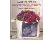 Jane Packer s Guide to Flower Arranging Easy Techniques for Fabulous Flower Arranging