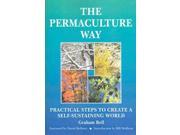 The Permaculture Way Practical Steps To Create A Self Sustaining World