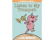 Listen to My Trumpet! Elephant and Piggie