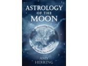 Astrology of the Moon An Illuminating Journey Through the Signs and Houses
