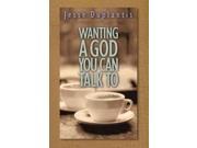 Wanting a God You Can Talk to