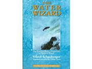 The Water Wizard The Extraordinary Properties of Natural Water Ecotechnology