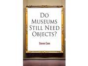Do Museums Still Need Objects? The Arts and Intellectual Life in Modern America