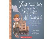 You Wouldn t Want to Be a Victorian Mill Worker! You Wouldn t Want to...