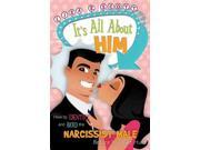 It s All About Him How to Identify and Avoid the Narcissist Male Before You Get Hurt