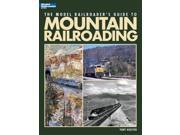 The Model Railroader s Guide to Mountain Railroading Model Railroader Books