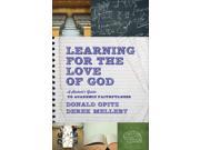 Learning for the Love of God A Student s Guide to Academic Faithfulness