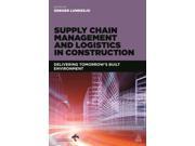 Supply Chain Management and Logistics in Construction Delivering Tomorrow s Built Environment