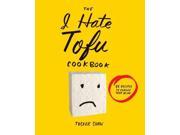 The I Hate Tofu Cookbook 35 Recipes to Change Your Mind