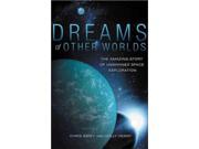 Dreams of Other Worlds The Amazing Story of Unmanned Space Exploration